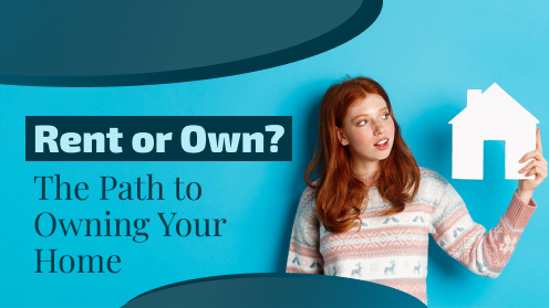 Rent or Own? The Path to Owning Your Home | Get Your Mortgage for a LilLez!