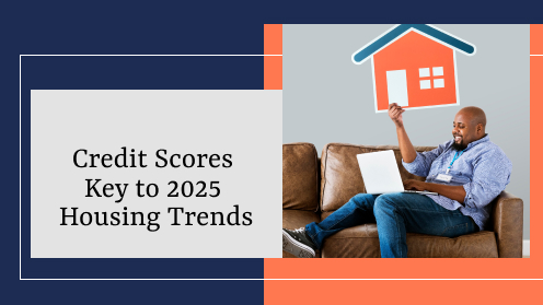 Credit Scores Key to 2025 Housing Trends | Get Your Mortgage for a LilLez!