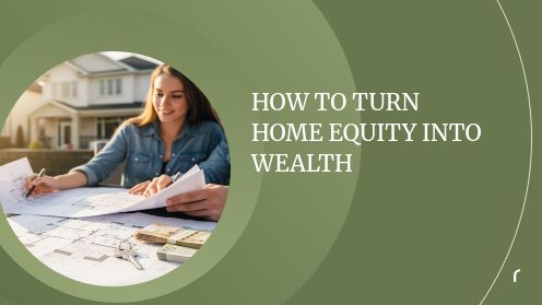 How to Turn Home Equity Into Wealth | Get Your Mortgage for a LilLez!
