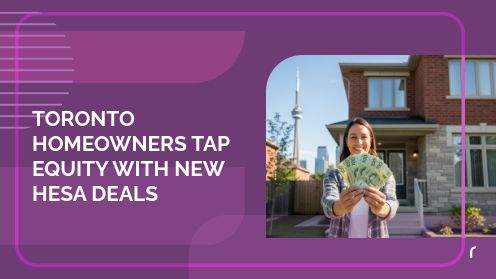 Toronto Homeowners Tap Equity With New HESA Deals | Get Your Mortgage for a LilLez!