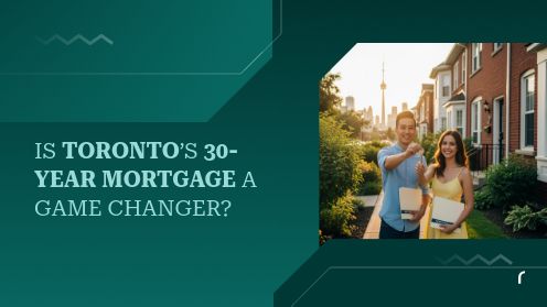 Is Toronto’s 30-Year Mortgage a Game Changer? | Get Your Mortgage for a LilLez!